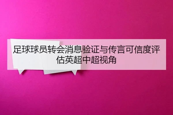足球球员转会消息验证与传言可信度评估英超中超视角